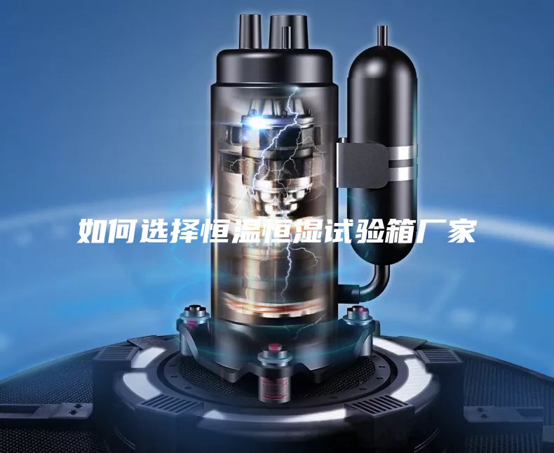 如何选择恒温恒湿试验箱厂家
