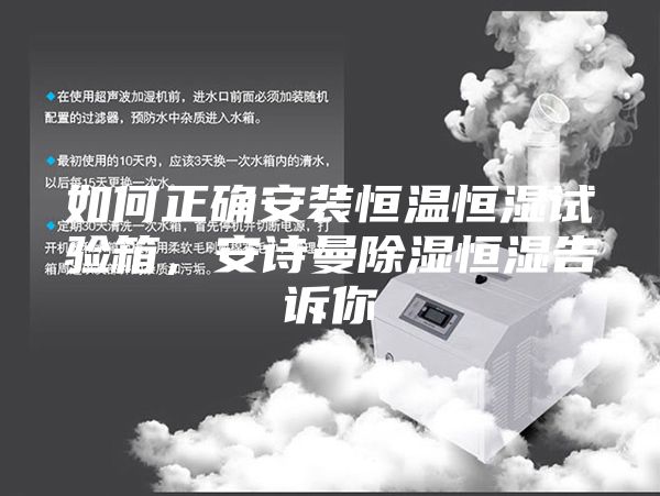 如何正确安装恒温恒湿试验箱，安诗曼除湿恒湿告诉你