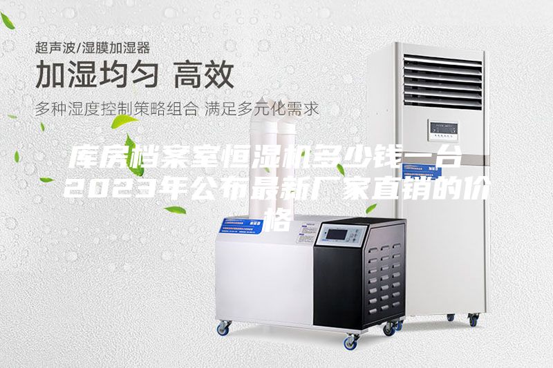 库房档案室恒湿机多少钱一台 2023年公布最新厂家直销的价格
