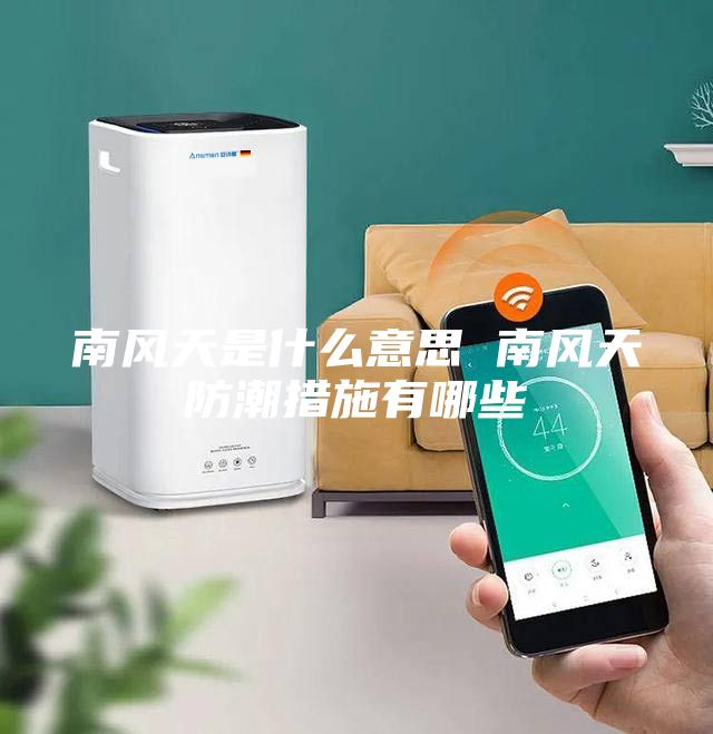 南风天是什么意思 南风天防潮措施有哪些