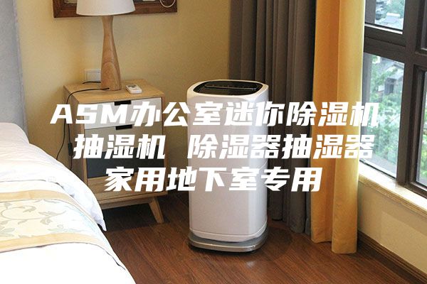 ASM办公室迷你除湿机 抽湿机 除湿器抽湿器家用地下室专用