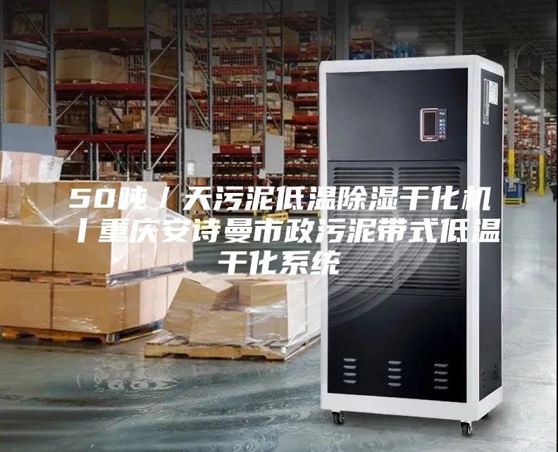 50吨／天污泥低温除湿干化机丨重庆安诗曼市政污泥带式低温干化系统