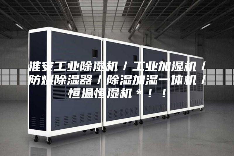 淮安工业除湿机／工业加湿机／防爆除湿器／除湿加湿一体机／恒温恒湿机＊！！