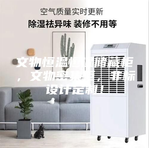 文物恒温恒湿储藏柜，文物密集柜，非标设计定制！