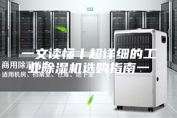 一文读懂丨超详细的工业除湿机选购指南一