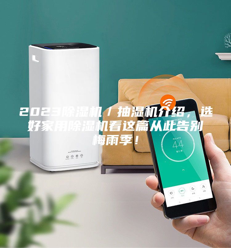 2023除湿机／抽湿机介绍，选好家用除湿机看这篇从此告别梅雨季！