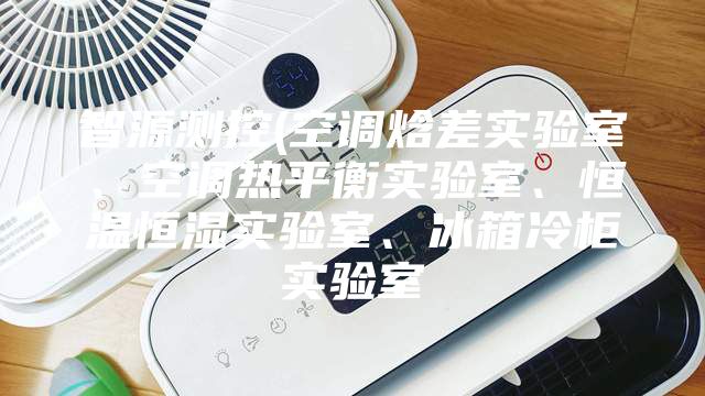 智源测控(空调焓差实验室、空调热平衡实验室、恒温恒湿实验室、冰箱冷柜实验室