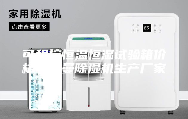 可程控恒温恒湿试验箱价格安诗曼除湿机生产厂家