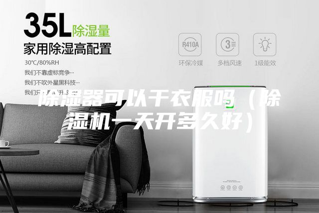 除湿器可以干衣服吗（除湿机一天开多久好）