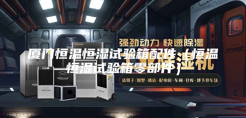 厦门恒温恒湿试验箱配件（恒温恒湿试验箱零部件）
