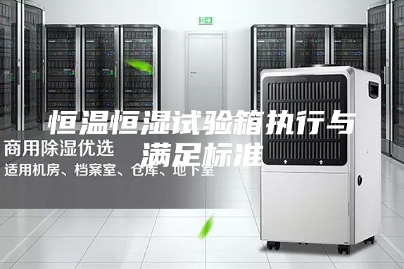 恒温恒湿试验箱执行与满足标准
