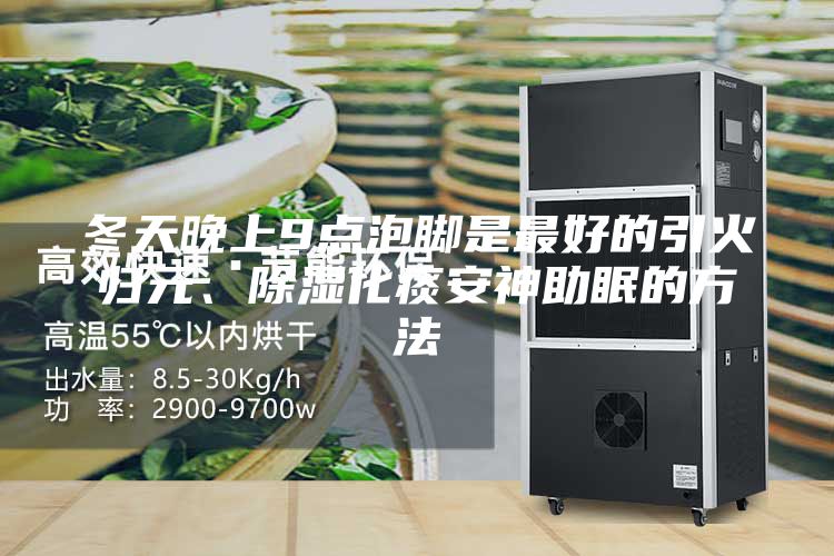 冬天晚上9点泡脚是最好的引火归元、除湿化痰安神助眠的方法