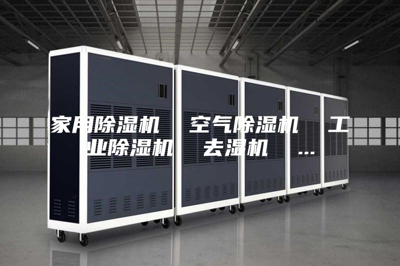 家用除湿机  空气除湿机  工业除湿机  去湿机  ...