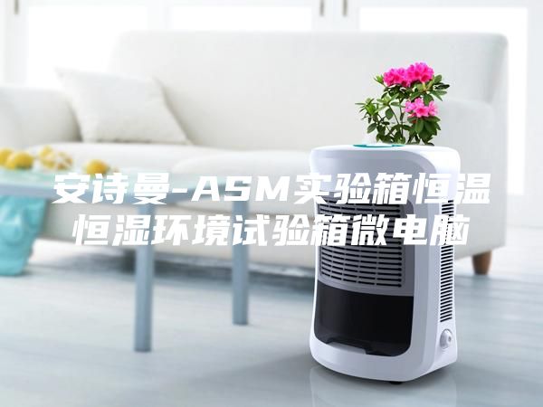安诗曼-ASM实验箱恒温恒湿环境试验箱微电脑
