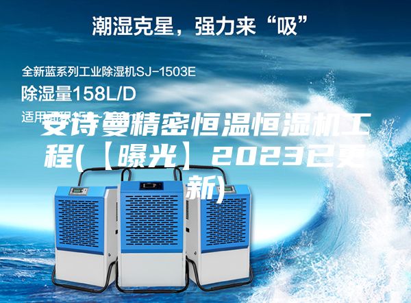 安诗曼精密恒温恒湿机工程(【曝光】2023已更新)