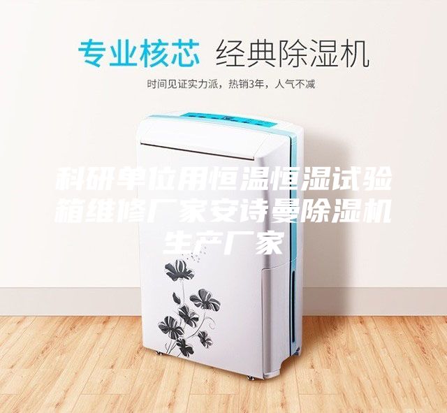 科研单位用恒温恒湿试验箱维修厂家安诗曼除湿机生产厂家
