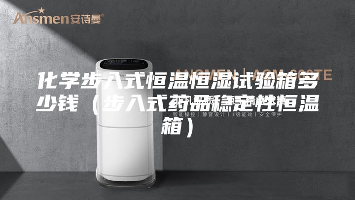 化学步入式恒温恒湿试验箱多少钱（步入式药品稳定性恒温箱）