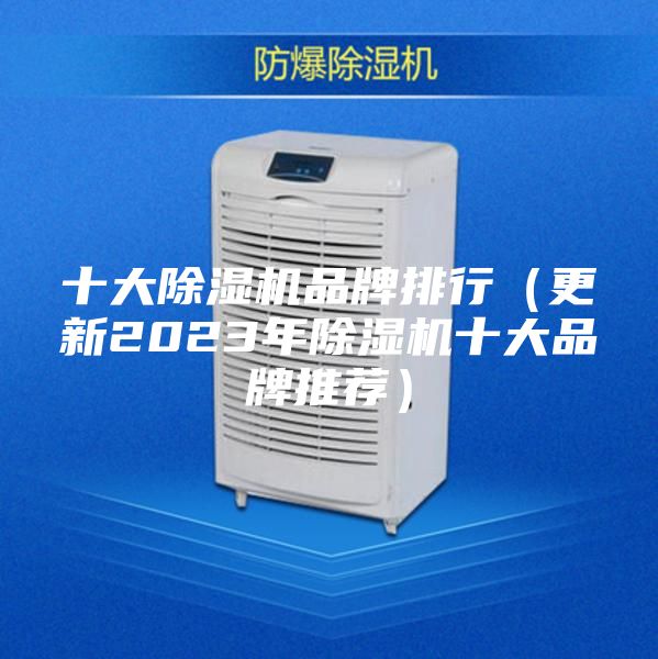 十大除湿机品牌排行（更新2023年除湿机十大品牌推荐）