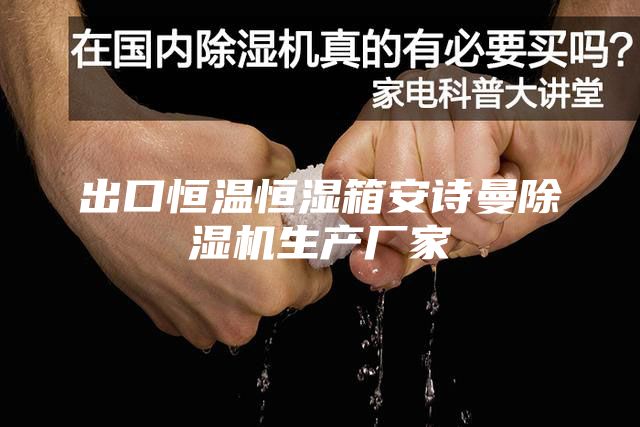 出口恒温恒湿箱安诗曼除湿机生产厂家