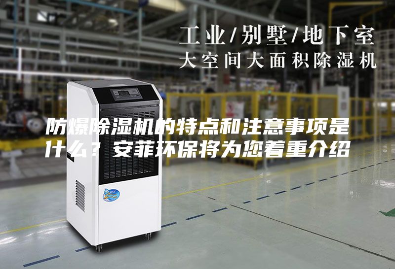 防爆除湿机的特点和注意事项是什么？安菲环保将为您着重介绍