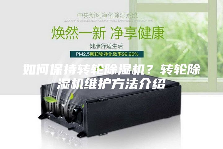 如何保持转轮除湿机？转轮除湿机维护方法介绍