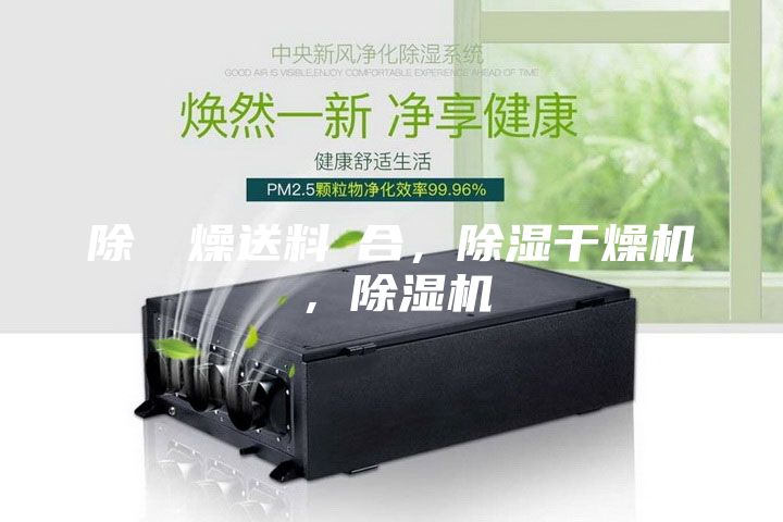 除濕幹燥送料組合，除湿干燥机，除湿机