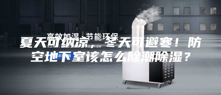 夏天可纳凉，冬天可避寒！防空地下室该怎么除潮除湿？