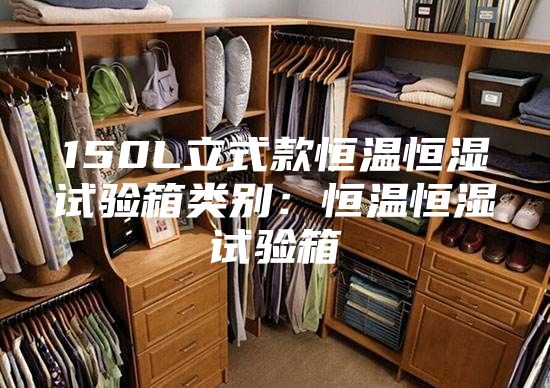150L立式款恒温恒湿试验箱类别：恒温恒湿试验箱