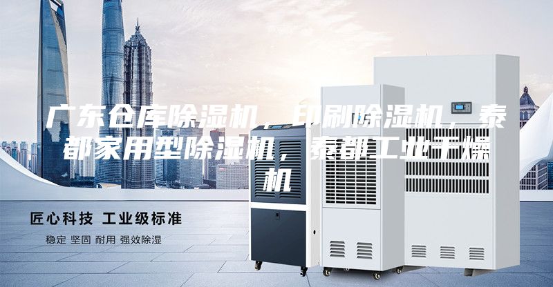 广东仓库除湿机，印刷除湿机，泰都家用型除湿机，泰都工业干燥机