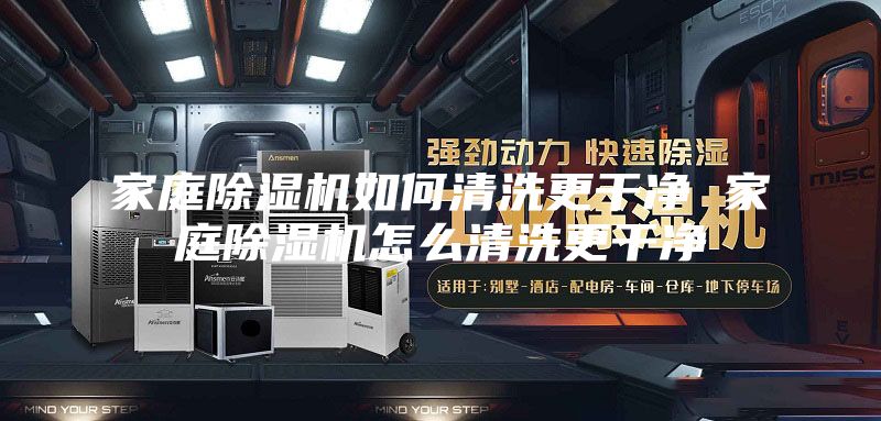 家庭除湿机如何清洗更干净 家庭除湿机怎么清洗更干净