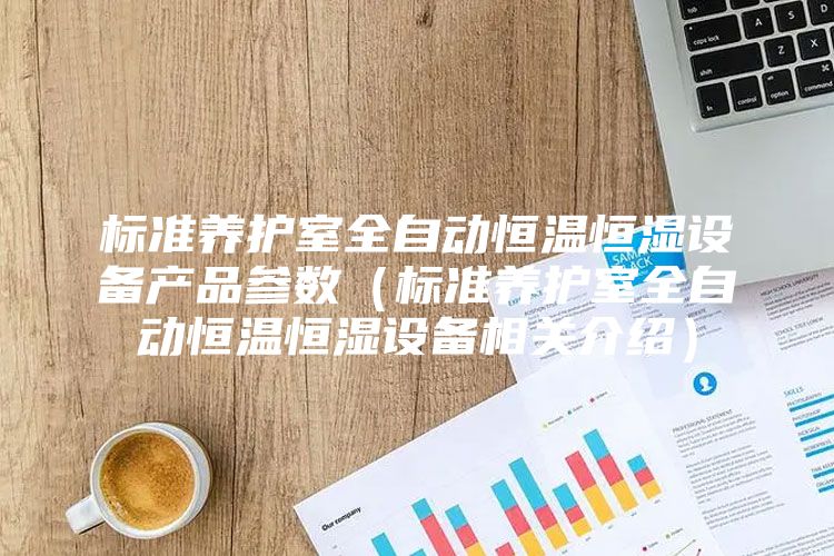 标准养护室全自动恒温恒湿设备产品参数（标准养护室全自动恒温恒湿设备相关介绍）