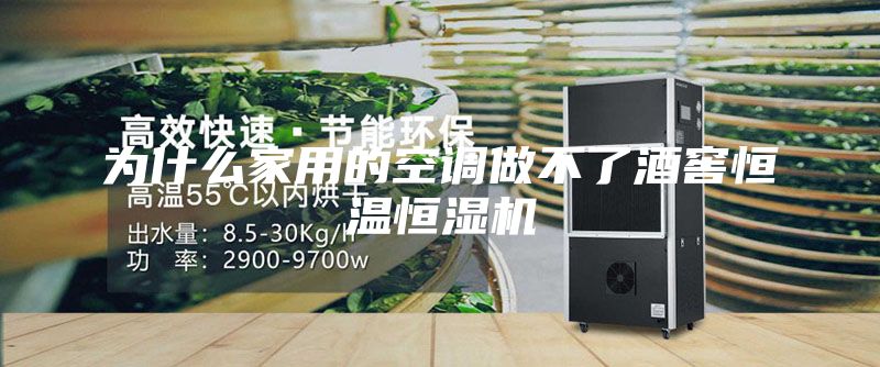 为什么家用的空调做不了酒窖恒温恒湿机