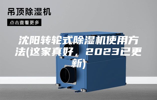 沈阳转轮式除湿机使用方法(这家真好，2023已更新)