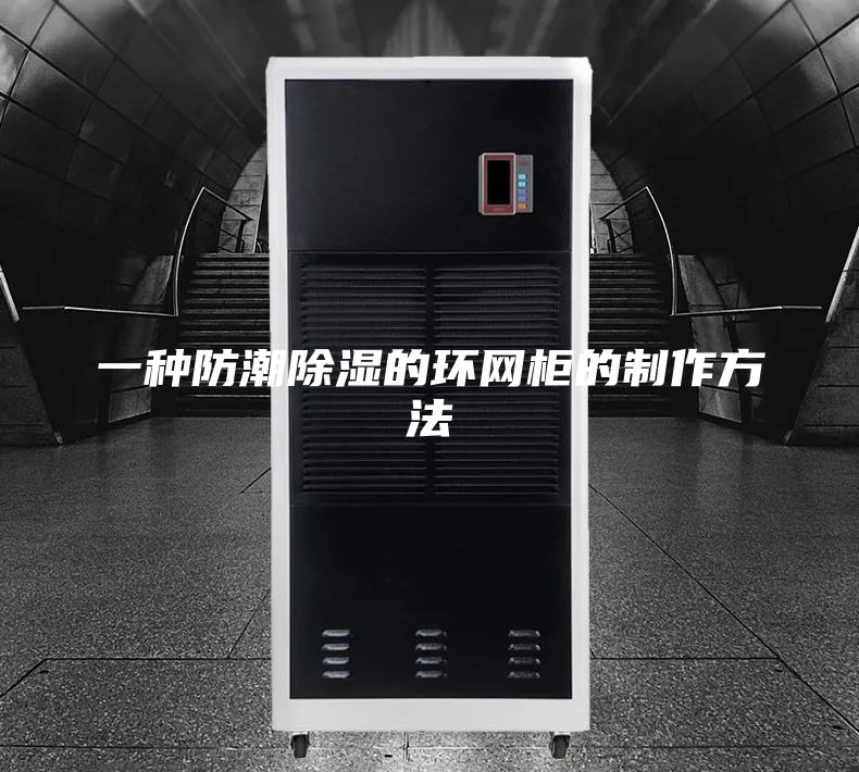 一种防潮除湿的环网柜的制作方法