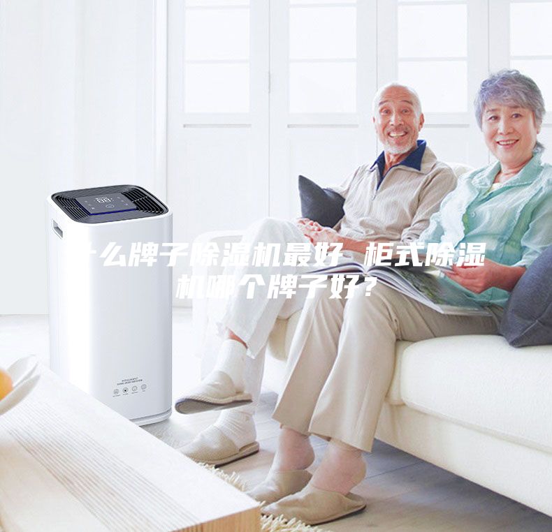 什么牌子除湿机最好 柜式除湿机哪个牌子好？