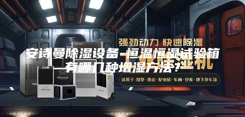 安诗曼除湿设备-恒温恒湿试验箱有哪几种增湿方法？