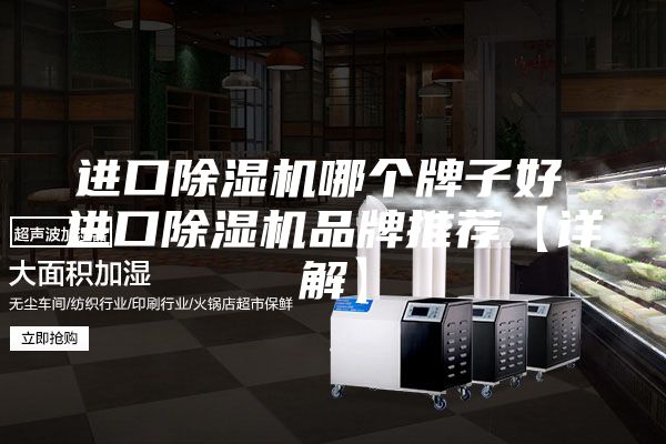 进口除湿机哪个牌子好 进口除湿机品牌推荐【详解】
