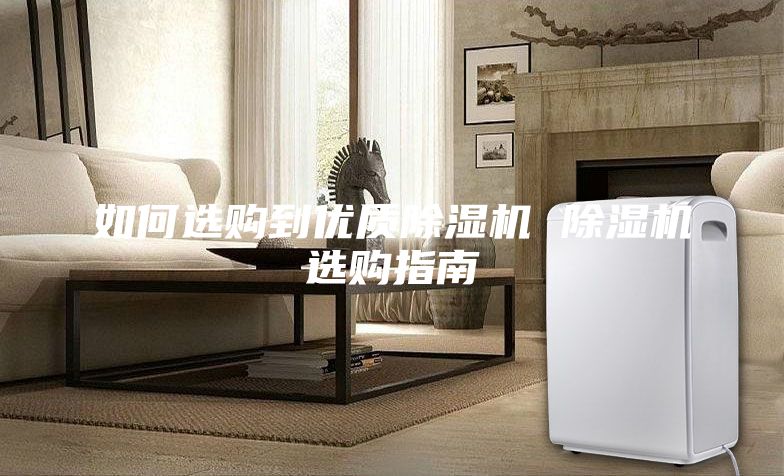 如何选购到优质除湿机 除湿机选购指南