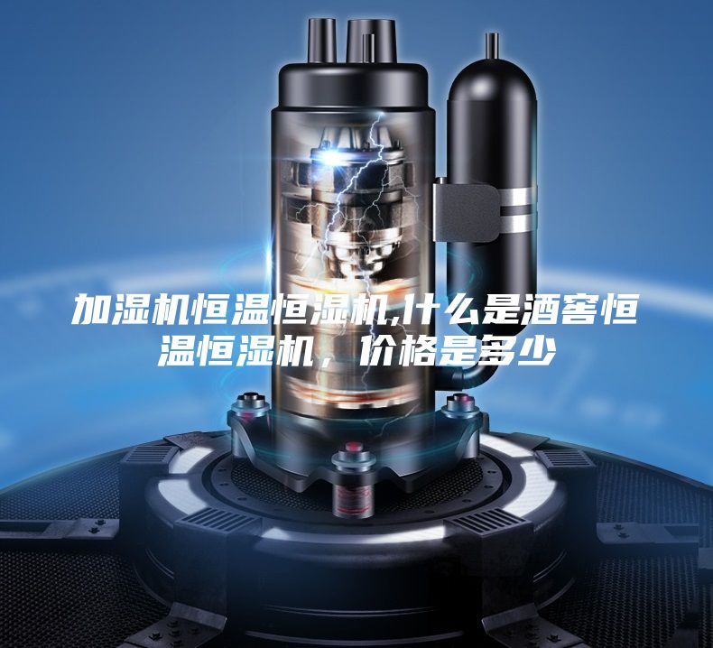 加湿机恒温恒湿机,什么是酒窖恒温恒湿机，价格是多少