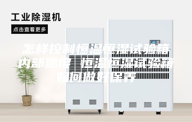 怎样控制恒温恒湿试验箱内部温度 恒温恒湿试验箱如何做好保养