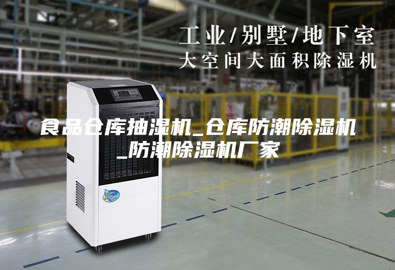 食品仓库抽湿机_仓库防潮除湿机_防潮除湿机厂家