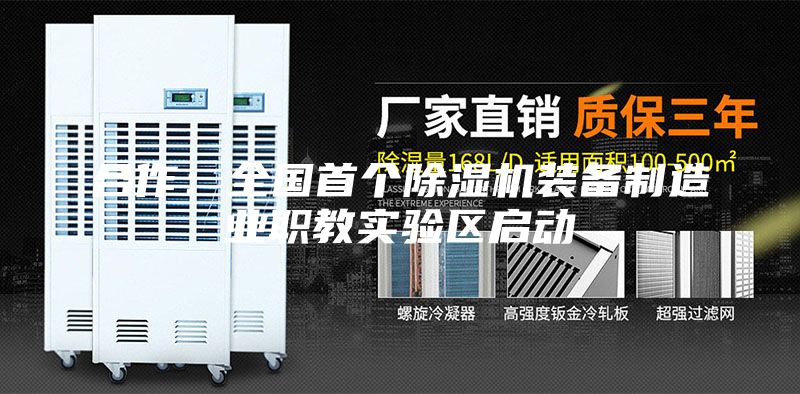 合作：全国首个除湿机装备制造业职教实验区启动