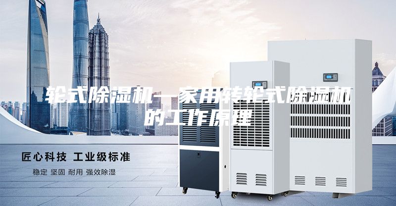 轮式除湿机—家用转轮式除湿机的工作原理