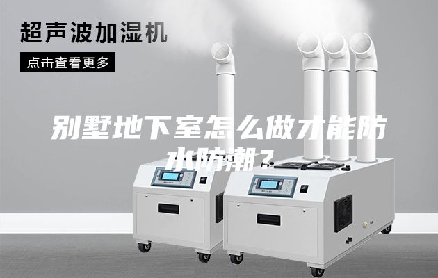 别墅地下室怎么做才能防水防潮？