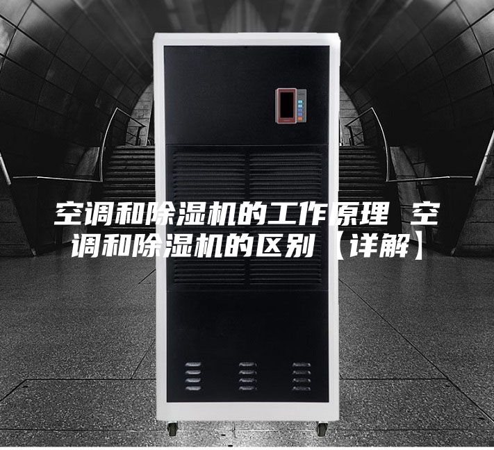 空调和除湿机的工作原理 空调和除湿机的区别【详解】