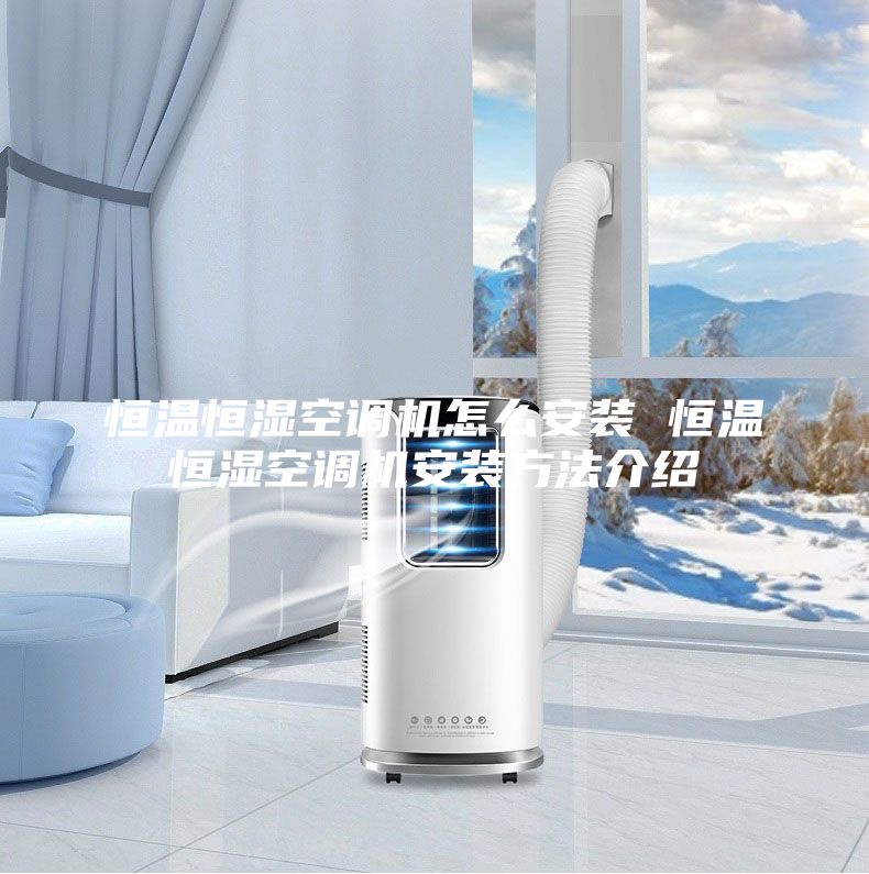 恒温恒湿空调机怎么安装 恒温恒湿空调机安装方法介绍