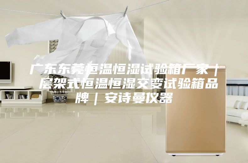 广东东莞恒温恒湿试验箱厂家｜ 层架式恒温恒湿交变试验箱品牌｜安诗曼仪器