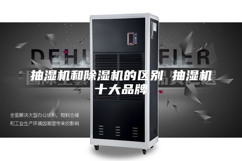 抽湿机和除湿机的区别 抽湿机十大品牌