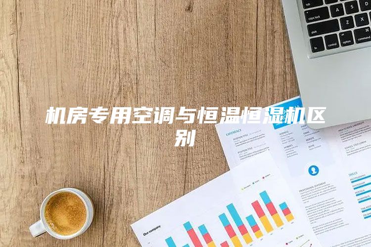 机房专用空调与恒温恒湿机区别
