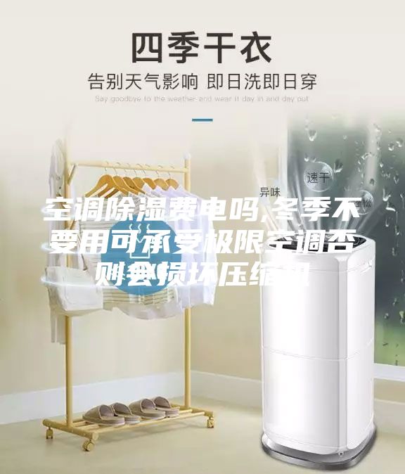 空调除湿费电吗,冬季不要用可承受极限空调否则会损坏压缩机